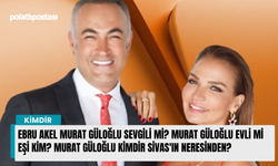 Ebru Akel Murat Güloğlu sevgili mi? Murat Güloğlu evli mi eşi kim? Murat Güloğlu kimdir Sivas'ın neresinden?