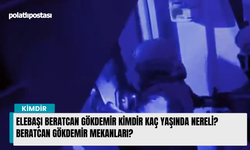 Elebaşı Beratcan Gökdemir kimdir kaç yaşında nereli? Beratcan Gökdemir mekanları?