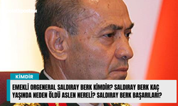 Emekli Orgeneral Saldıray Berk kimdir? Saldıray Berk kaç yaşında neden öldü aslen nereli? Saldıray Berk Başarıları?