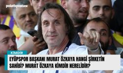 Eyüpspor Başkanı Murat Özkaya hangi şirketin sahibi? Murat Özkaya kimdir nerelidir?