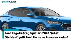 Ford Engelli Araç Fiyatları 2024 Şubat Ötv Muafiyetli Ford Focus, Ecosport ve Puma ÖTV indirimi ne kadar?
