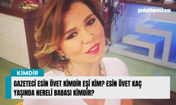 Gazeteci Esin Övet kimdir eşi kim? Esin Övet kaç yaşında nereli babası kimdir?