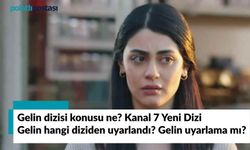 Gelin dizisi konusu ne? Gelin hangi diziden uyarlandı? Gelin uyarlama mı?