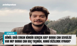 Gönül Dağı Erkan kimdir gerçek adı? Burak Can sevgilisi var mı? Burak Can kaç yaşında, hangi dizilerde oynadı?