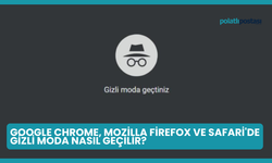 Google Chrome, Mozilla Firefox Ve Safari'de Gizli Moda Nasıl Geçilir?