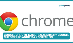 Google Chrome Nasıl Hızlandırılır? Google Chrome Hızlandırma Yöntemleri