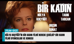 Hülya Koçyiğit'in Bir Kadın filmi nerede çekildi? Bir Kadın filmi oyuncuları ve konusu