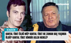 Kartal Tibet öldü mü? Kartal Tibet ne zaman kaç yaşında öldü? Kartal Tibet kimdir aslen nereli?