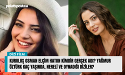 Kuruluş Osman Elçin Hatun kimdir gerçek adı? Yağmur Öztürk kaç yaşında, nereli ve oynadığı diziler?