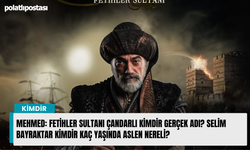 Mehmed: Fetihler Sultanı Çandarlı kimdir gerçek adı? Selim Bayraktar kimdir kaç yaşında aslen nereli?