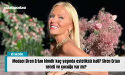 Modacı Siren Ertan kimdir kaç yaşında estetiksiz hali? Siren Ertan nereli ve çocuğu var mı?