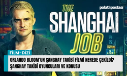 Orlando Bloom'un Şanghay Takibi filmi nerede çekildi? Şanghay Takibi oyuncuları ve konusu