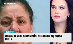 Seda Sayan Melek Hanım kimdir? Melek Hanım kaç yaşında nereli?