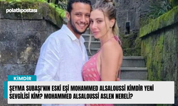 Şeyma Subaşı'nın eski eşi Mohammed Alsaloussi kimdir yeni sevgilisi kim? Mohammed Alsaloussi aslen nereli?