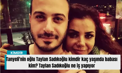 Tanyeli'nin oğlu Taylan Sadıkoğlu kimdir kaç yaşında babası kim? Taylan Sadıkoğlu ne iş yapıyor