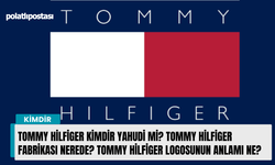 Tommy Hilfiger kimdir Yahudi mi? Tommy Hilfiger fabrikası nerede? Tommy Hilfiger logosunun anlamı ne?