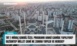 TRT 1 Miraç Kandili Özel programı hangi Camide yapılıyor? Gaziantep Millet Cami ne zaman yapıldı ve nerede?
