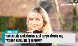 Yemekteyiz Ezgi Kimdir? Ezgi Topçu kimdir kaç yaşında nereli ne iş yapıyor?