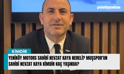 Yeniköy Motors sahibi Nevzat Kaya nereli? Muşspor'un sahibi Nevzat Kaya kimdir kaç yaşında?