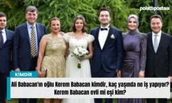 Ali Babacan'ın oğlu Kerem Babacan kimdir, kaç yaşında ne iş yapıyor? Kerem Babacan evli mi eşi kim?