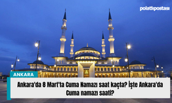 Ankara'da 8 Mart'ta Cuma Namazı saat kaçta? İşte Ankara'da Cuma namazı saati?