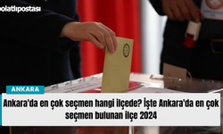 Ankara'da en çok seçmen hangi ilçede? İşte Ankara'da en çok seçmen bulunan ilçe 2024