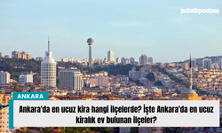 Ankara'da en ucuz kira hangi ilçelerde? İşte Ankara'da en ucuz kiralık ev bulunan ilçeler?