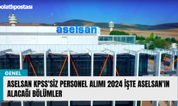 Aselsan KPSS'siz personel alımı 2024 İşte Aselsan'ın alacağı bölümler