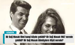 Bir Dağ Masalı filmi hangi köyde çekildi? Bir Dağ Masalı 1967 nerede çekildi? Bir Dağ Masalı Gümüşdere Köyü nerede?