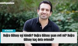 Buğra Gülsoy eşi kimdir? Buğra Gülsoy şuan evli mi? Buğra Gülsoy kaç defa evlendi?