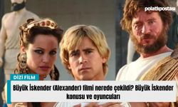 Büyük İskender (Alexander) filmi nerede çekildi? Büyük İskender konusu ve oyuncuları