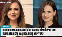 Ceren Kumbasar annesi ve babası kimdir? Ceren Kumbasar kaç yaşında ne iş yapıyor?