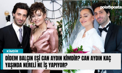 Didem Balçın eşi Can Aydın kimdir? Can Aydın kaç yaşında nereli ne iş yapıyor?