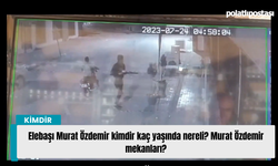 Elebaşı Murat Özdemir kimdir kaç yaşında nereli? Murat Özdemir mekanları?