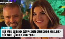 Elif Karlı eşi neden öldü? Cengiz Karlı kimdir nerelidir? Elif Karlı eşi neden cezaevinde?