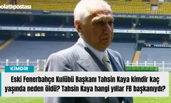 Eski Fenerbahçe Kulübü Başkanı Tahsin Kaya kimdir kaç yaşında neden öldü? Tahsin Kaya hangi yıllar FB başkanıydı?