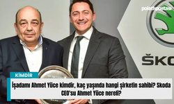 İşadamı Ahmet Yüce kimdir, kaç yaşında hangi şirketin sahibi? Skoda CEO'su Ahmet Yüce nereli?