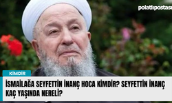 İsmailağa Seyfettin İnanç Hoca kimdir? Seyfettin İnanç kaç yaşında nereli?