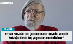 Kayhan Yıldızoğlu'nun çocukları Sibel ( Aybar) Yıldızoğlu ve Deniz Yıldızoğlu kimdir kaç yaşındalar anneleri kimler?