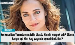 Korkma Ben Yanındayım Aylin Ulusöz kimdir gerçek adı? Didem Balçın eşi kim kaç yaşında oynadığı diziler?