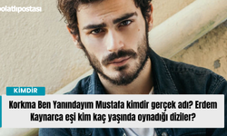 Korkma Ben Yanındayım Mustafa kimdir gerçek adı? Erdem Kaynarca eşi kim kaç yaşında oynadığı diziler?