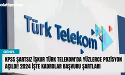 KPSS Şartsız İŞKUR Türk Telekom'da Yüzlerce Pozisyon Açıldı! 2024 İşte Kadrolar Başvuru Şartları