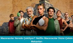 Maceracılar Nerede Çekiliyor? Netflix Maceracılar Dizisi Çekim Mekanları