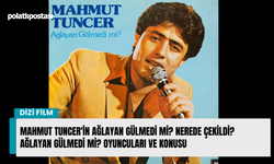 Mahmut Tuncer'in Ağlayan Gülmedi mi? nerede çekildi? Ağlayan Gülmedi Mi? oyuncuları ve konusu
