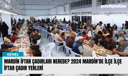 Mardin iftar çadırları nerede? 2024 Mardin'de ilçe ilçe iftar çadır yerleri