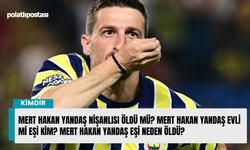 Mert Hakan Yandaş nişanlısı öldü mü? Mert Hakan Yandaş evli mi eşi kim? Mert Hakan Yandaş eşi neden öldü?