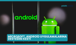 Microsoft, Android Uygulamalarına Desteğini Kesti