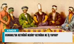 Osmanlı'da kethüdâ nedir? Kethüda Ne iş Yapar?