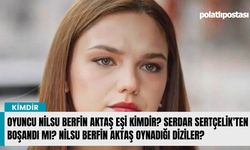 Oyuncu Nilsu Berfin Aktaş eşi kimdir? Serdar Sertçelik'ten boşandı mı? Nilsu Berfin Aktaş oynadığı diziler?