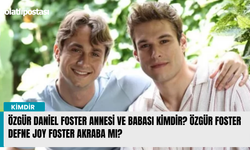 Özgür Daniel Foster annesi ve babası kimdir? Özgür Foster Defne Joy Foster akraba mı?